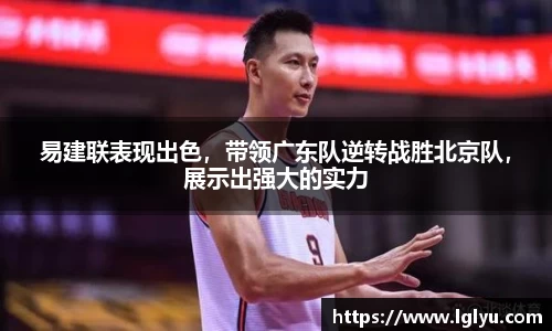 易建联表现出色，带领广东队逆转战胜北京队，展示出强大的实力