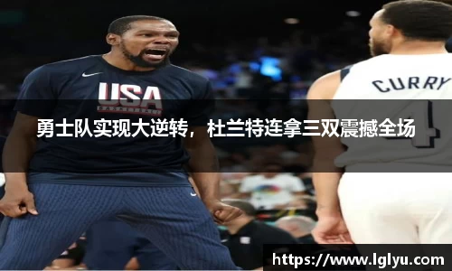 勇士队实现大逆转，杜兰特连拿三双震撼全场